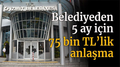 İzmit Belediyesi’nden 5 ay için 75 bin TL’lik anlaşma